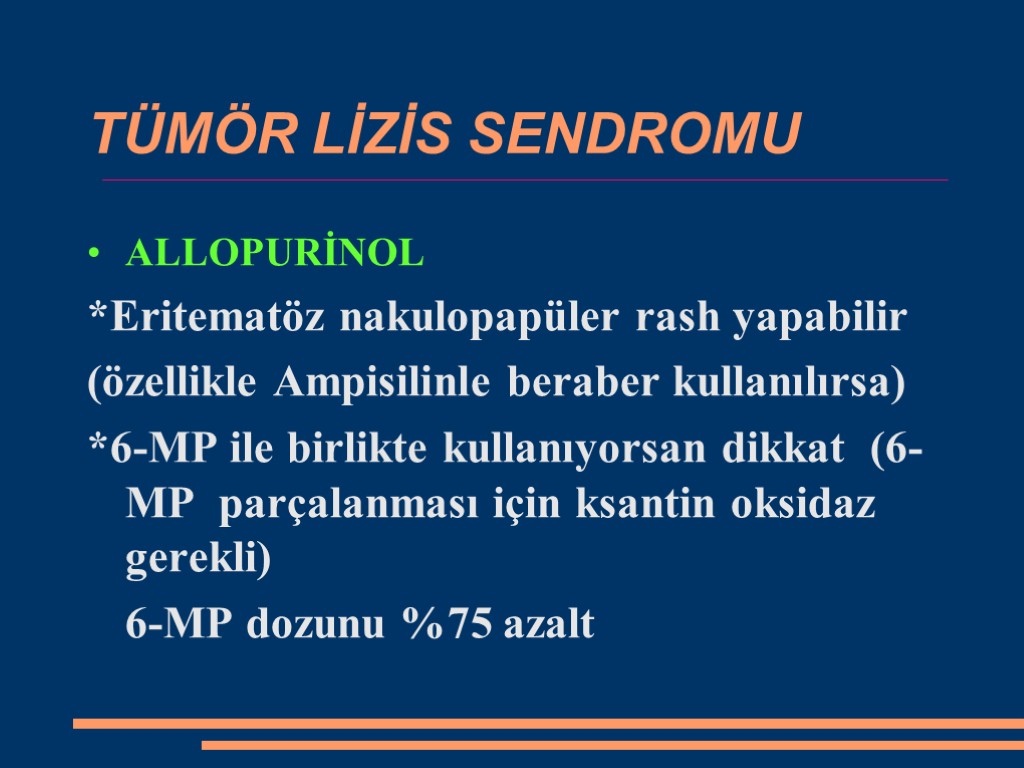 TÜMÖR LİZİS SENDROMU ALLOPURİNOL *Eritematöz nakulopapüler rash yapabilir (özellikle Ampisilinle beraber kullanılırsa) *6-MP ile